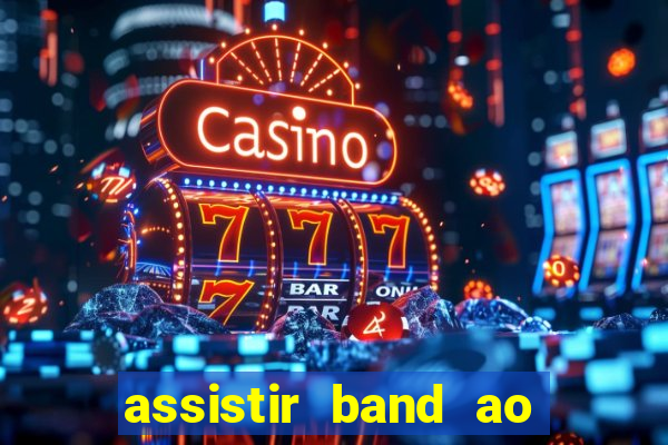 assistir band ao vivo multicanais